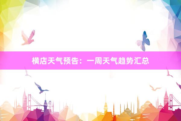 横店天气预告：一周天气趋势汇总