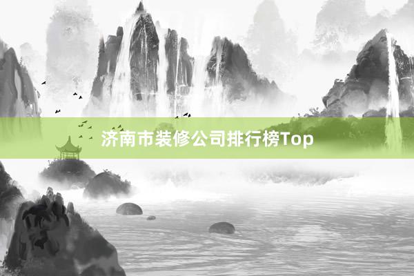 济南市装修公司排行榜Top