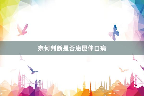 奈何判断是否患昆仲口病