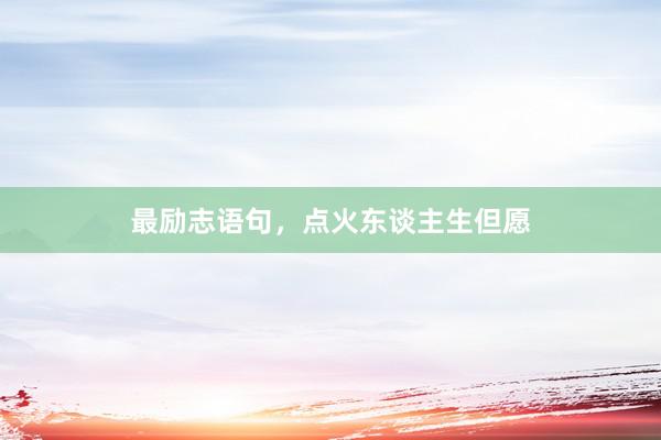 最励志语句，点火东谈主生但愿